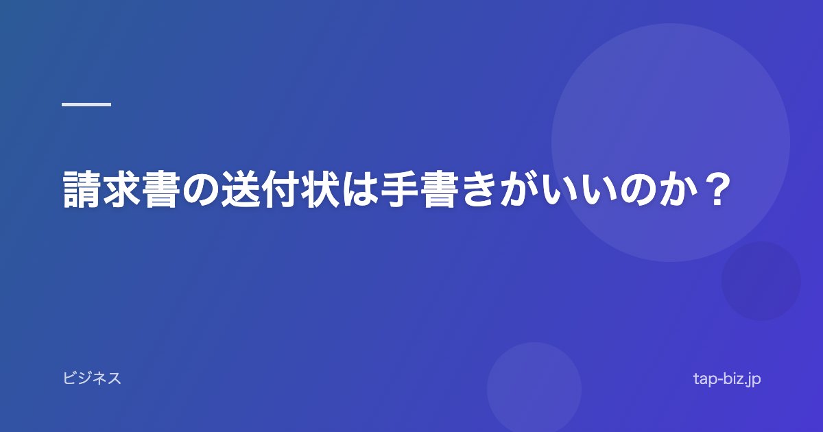 請求書の送付状は手書きがいいのか？