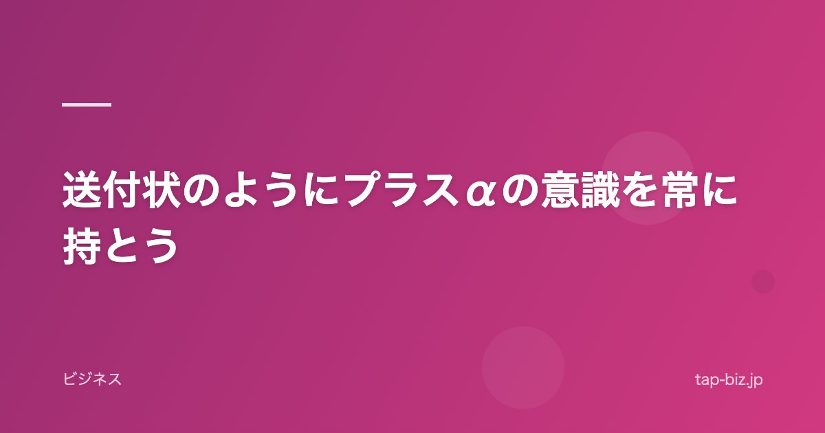 送付状のようにプラスαの意識を常に持とう