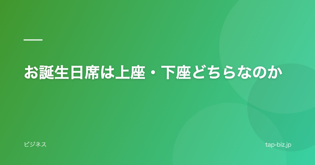 お誕生日席は上座・下座どちらなのか