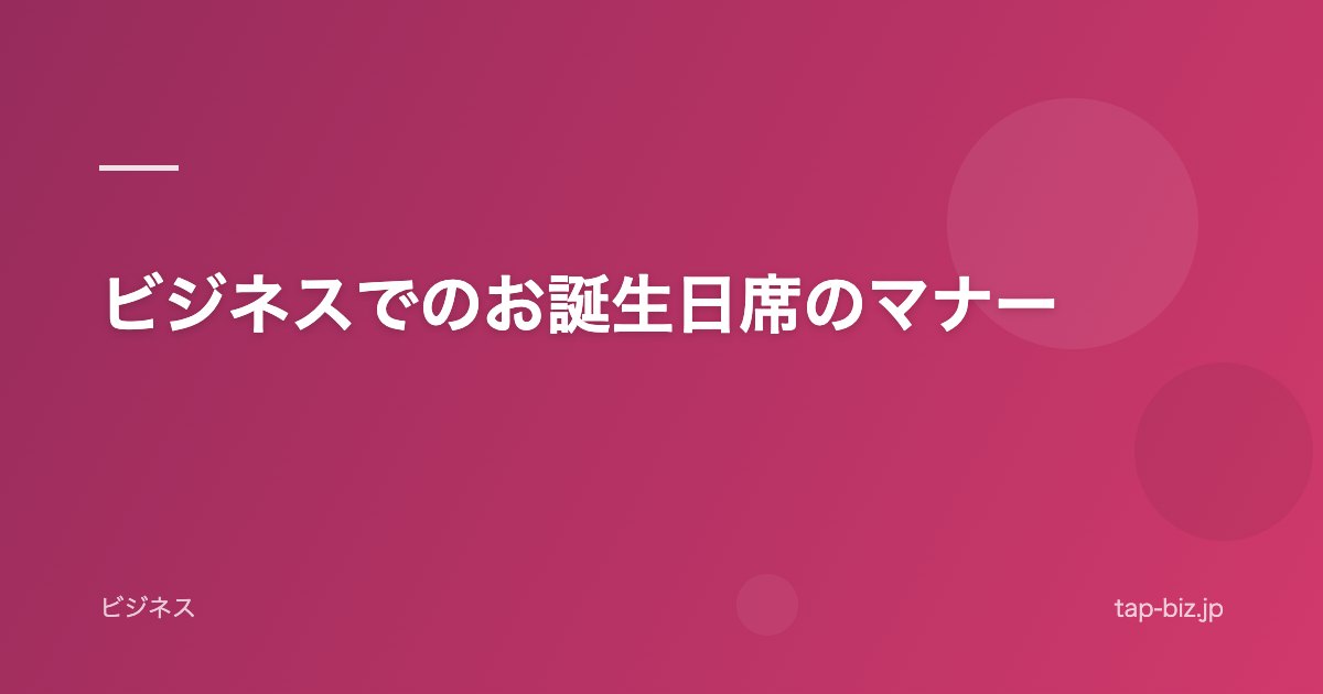 ビジネスでのお誕生日席のマナー