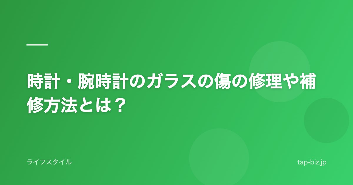 時計・腕時計のガラスの傷の修理や補修方法とは？