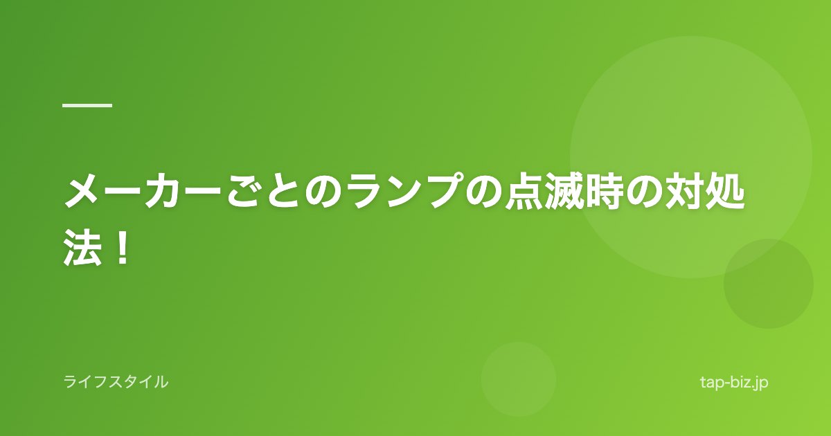 メーカーごとのランプの点滅時の対処法！