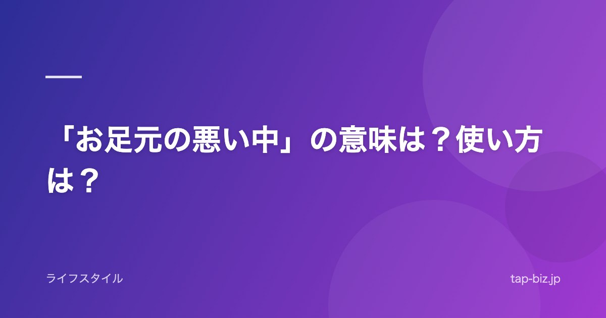 「お足元の悪い中」の意味は？使い方は？