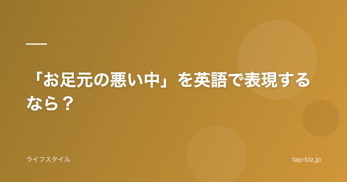 「お足元の悪い中」を英語で表現するなら？
