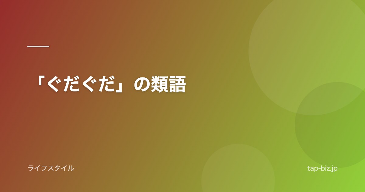 「ぐだぐだ」の類語
