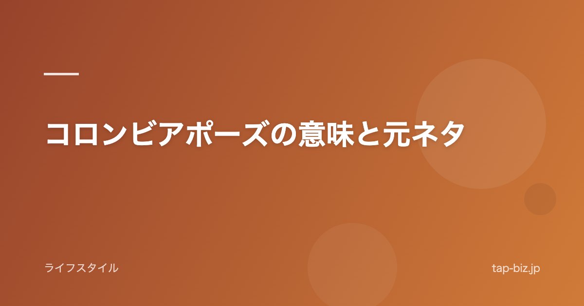 コロンビアポーズの意味と元ネタ