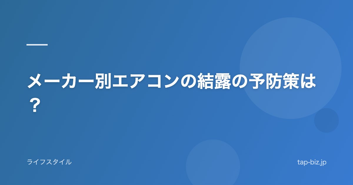 メーカー別エアコンの結露の予防策は？