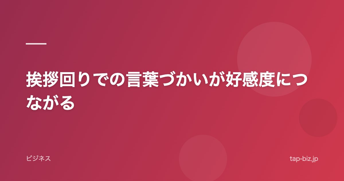 挨拶回りでの言葉づかいが好感度につながる