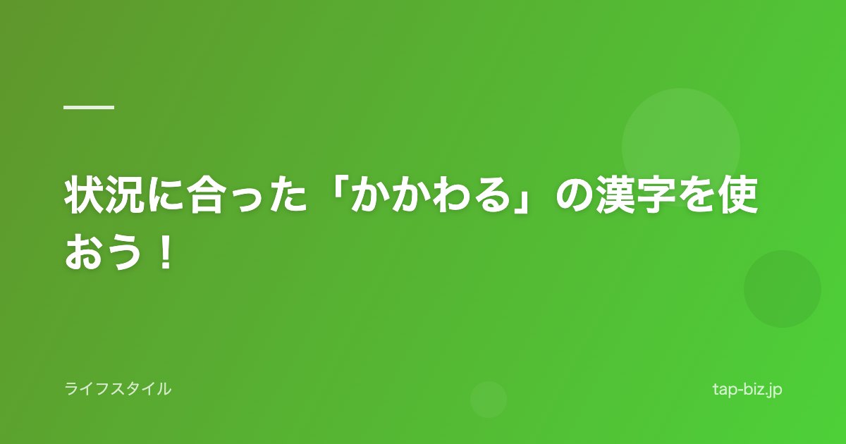 状況に合った「かかわる」の漢字を使おう！