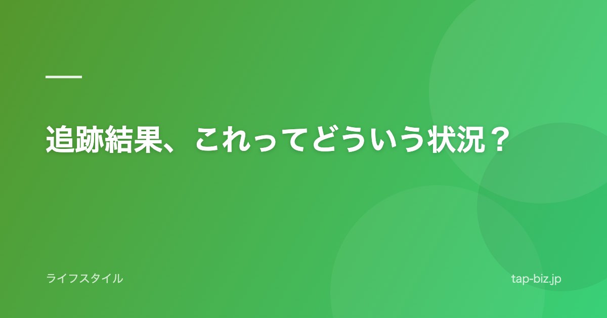 追跡結果、これってどういう状況？