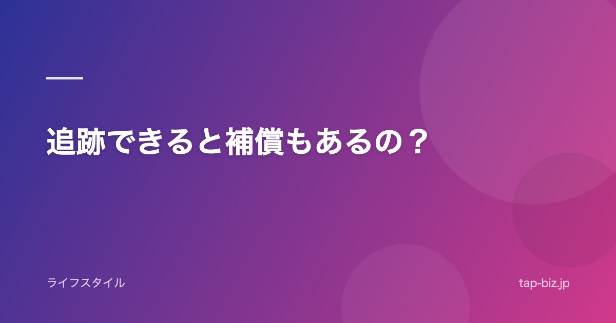 追跡できると補償もあるの？