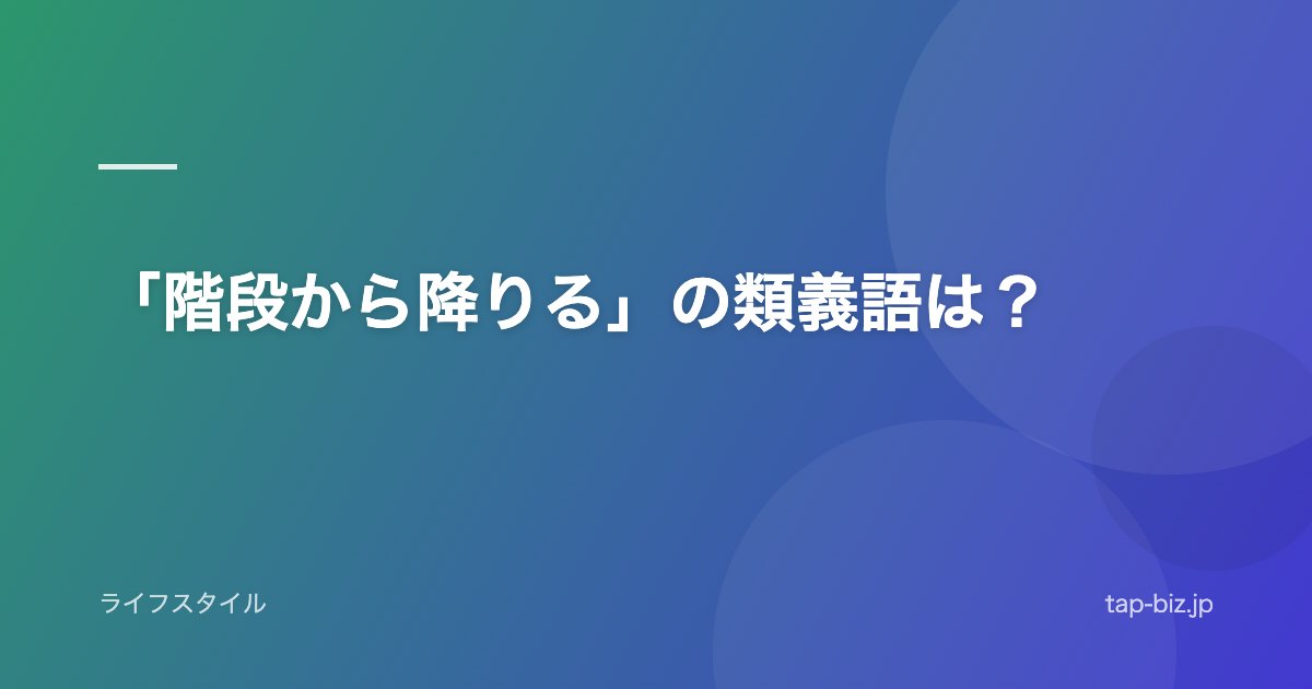 「階段から降りる」の類義語は？