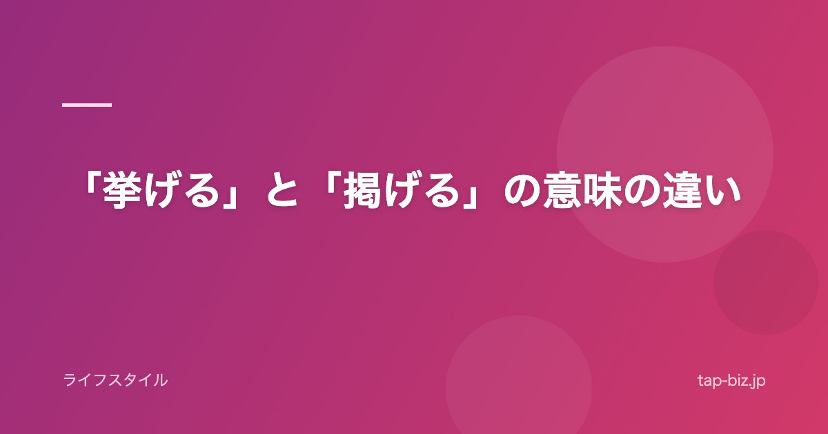 「挙げる」と「掲げる」の意味の違い