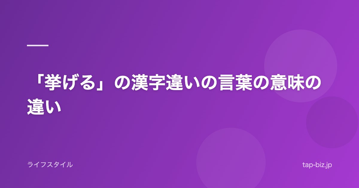 「挙げる」の漢字違いの言葉の意味の違い