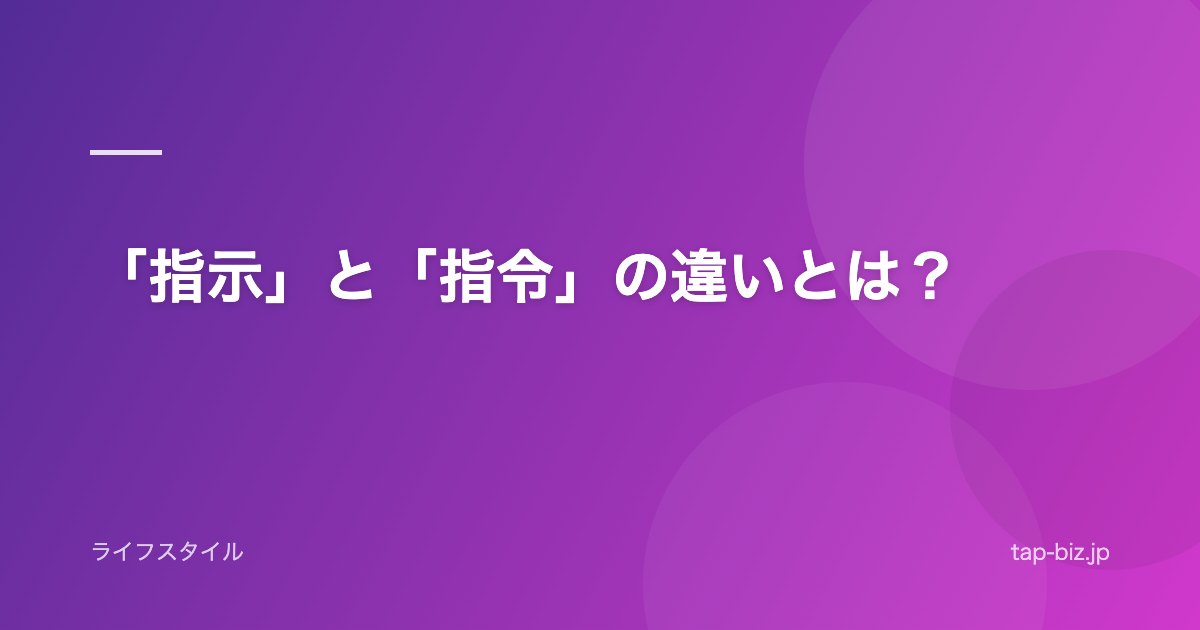 「指示」と「指令」の違いとは？