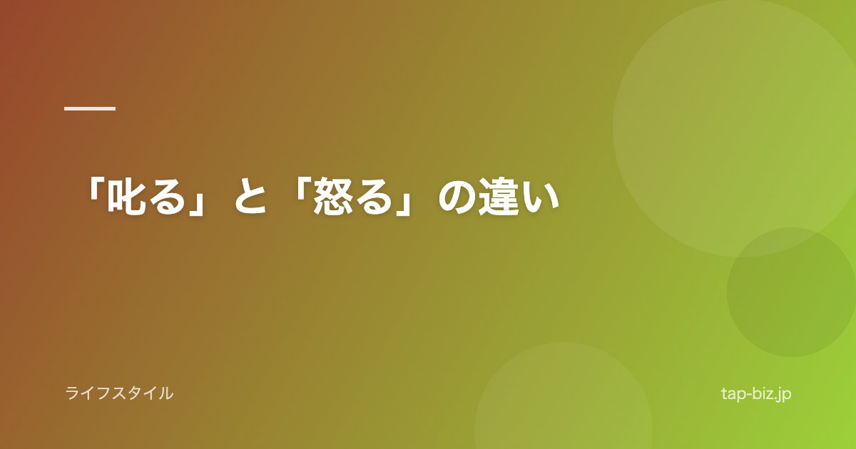 「叱る」と「怒る」の違い
