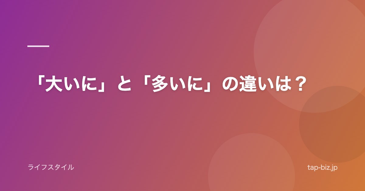 「大いに」と「多いに」の違いは？