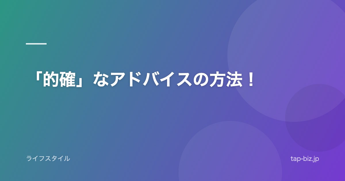 「的確」なアドバイスの方法！