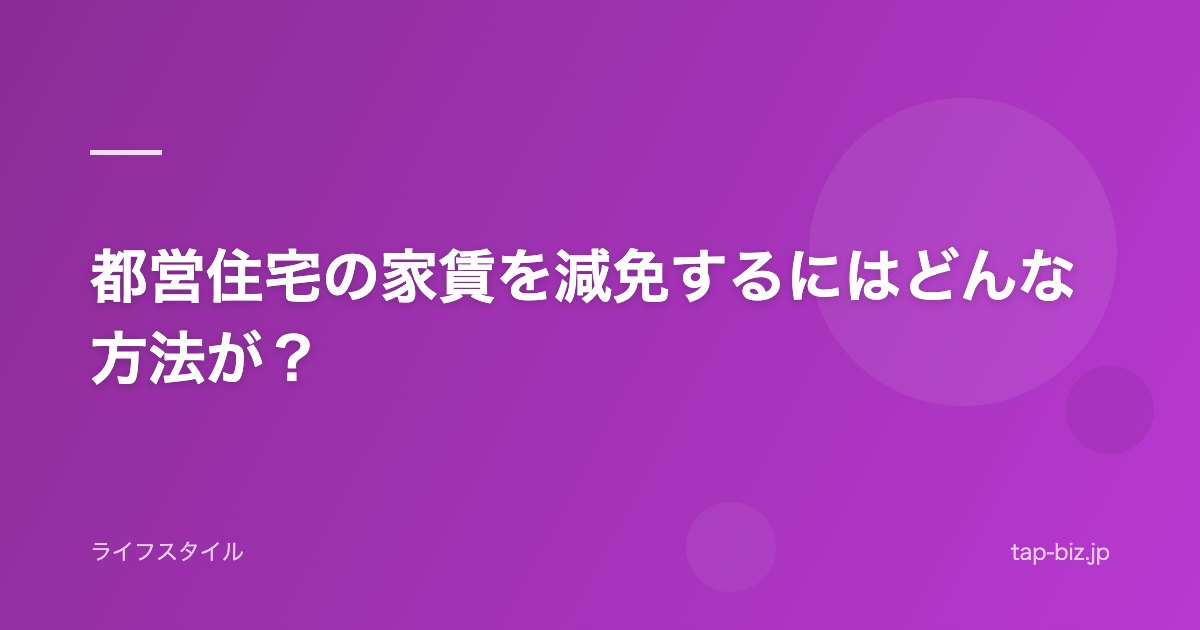 都営住宅の家賃を減免するにはどんな方法が？