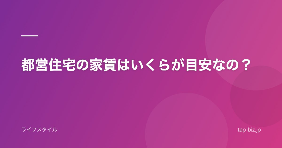 都営住宅の家賃はいくらが目安なの？