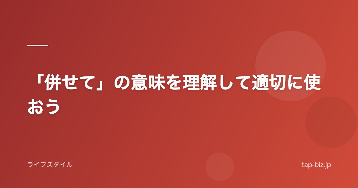 「併せて」の意味を理解して適切に使おう