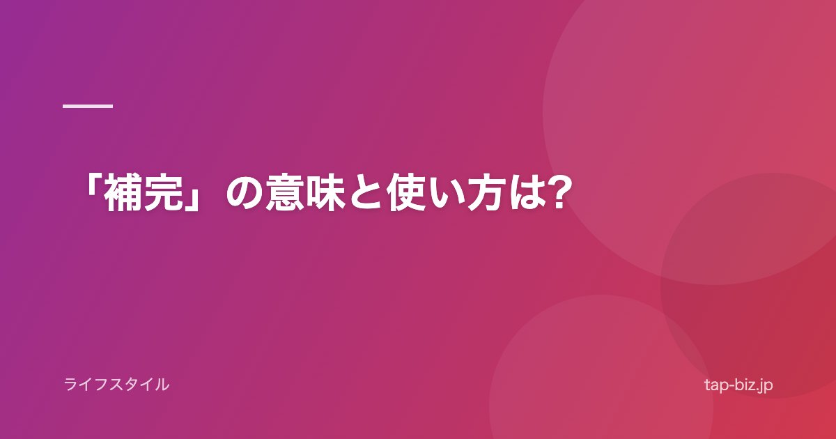 「補完」の意味と使い方は?