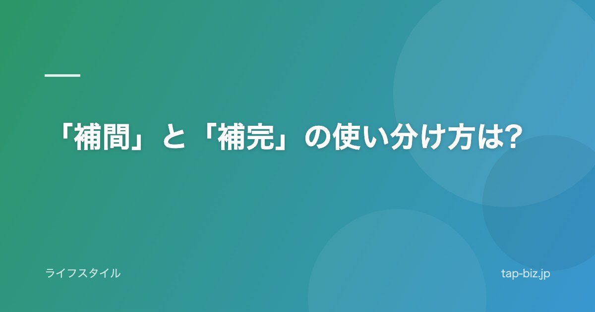 「補間」と「補完」の使い分け方は?