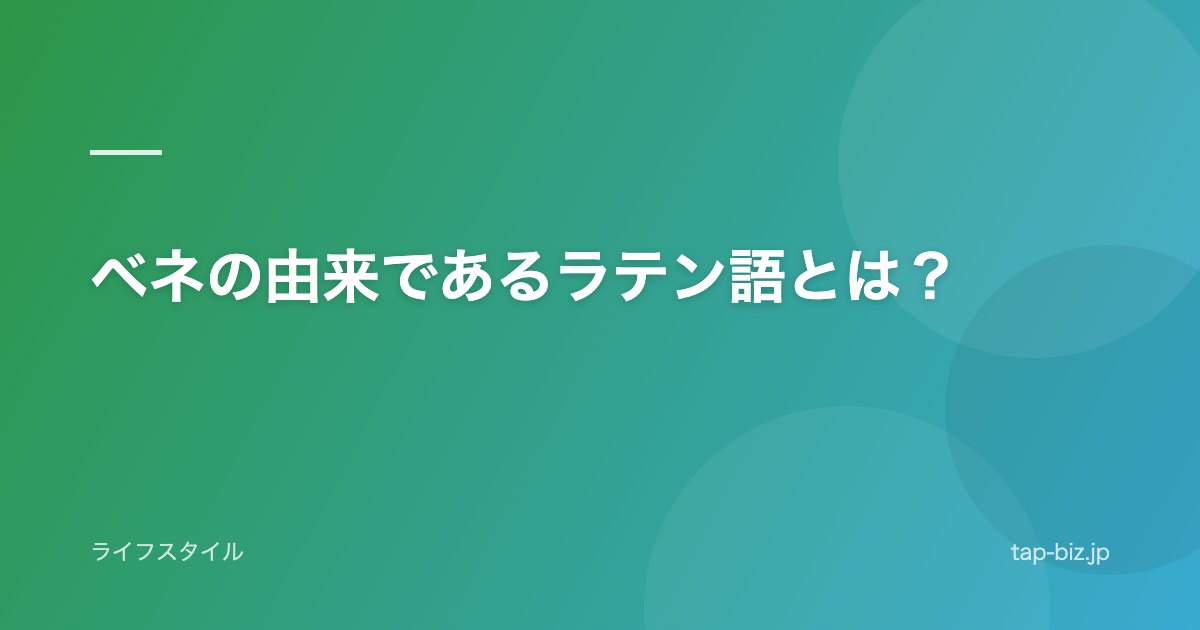 ベネの由来であるラテン語とは？