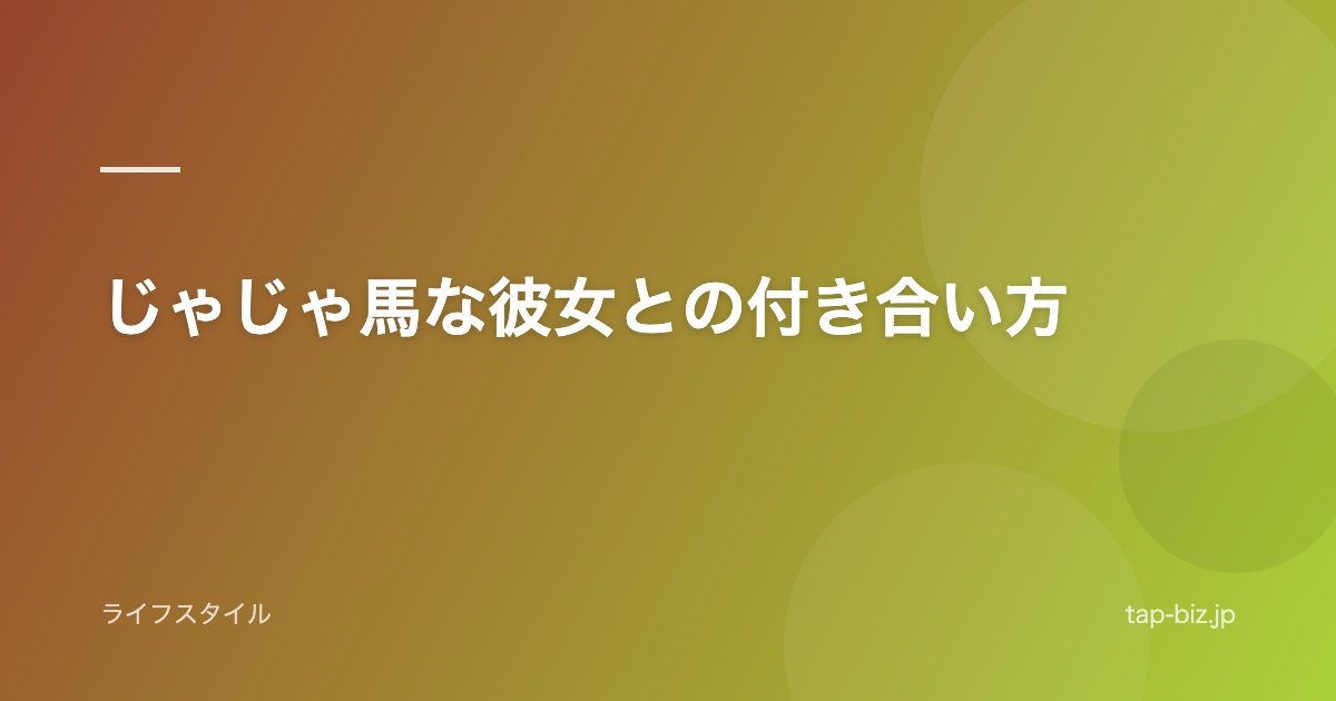 じゃじゃ馬な彼女との付き合い方