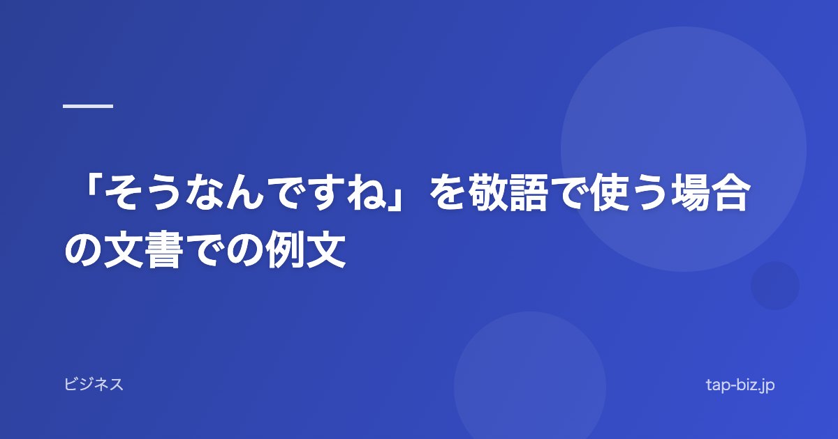 「そうなんですね」を敬語で使う場合の文書での例文