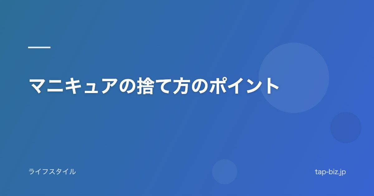 マニキュアの捨て方のポイント