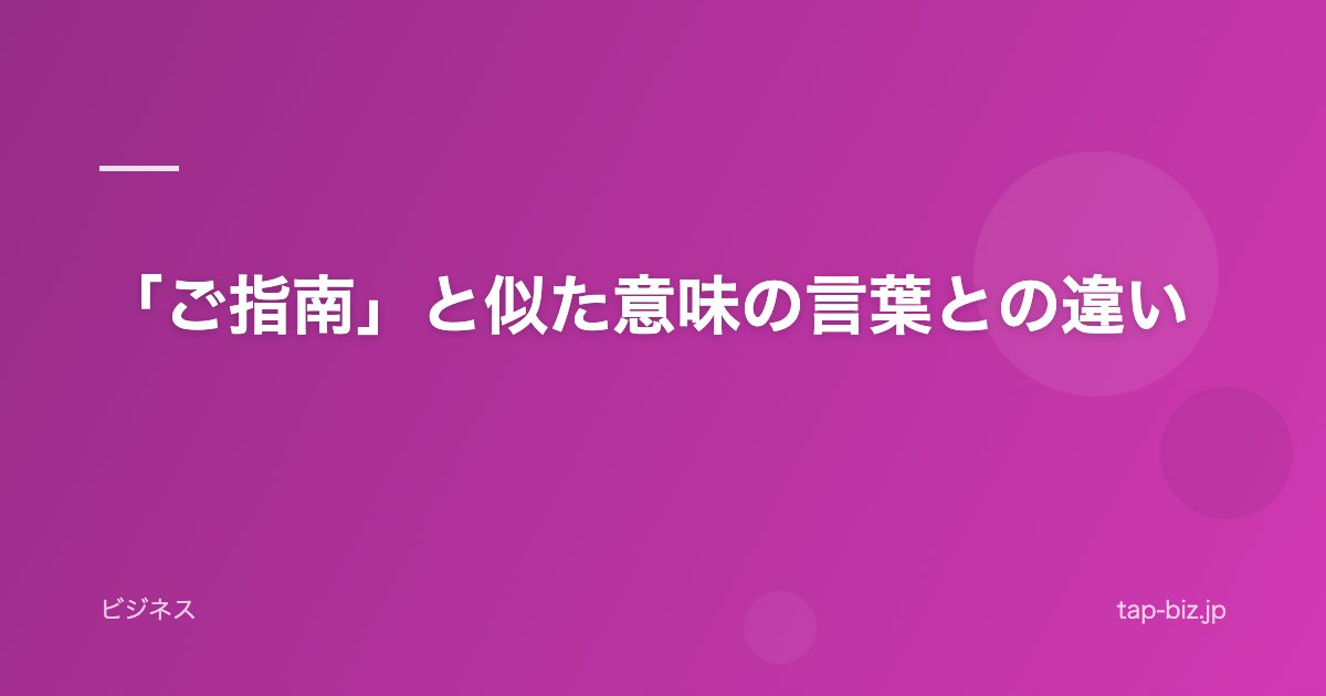 「ご指南」と似た意味の言葉との違い