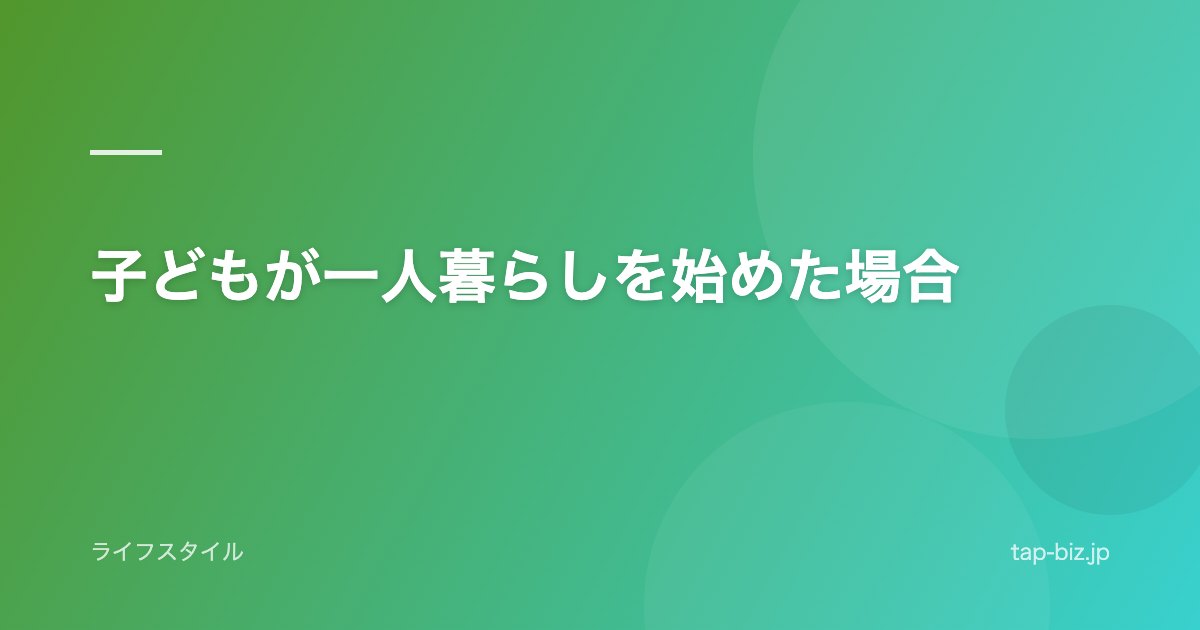 子どもが一人暮らしを始めた場合