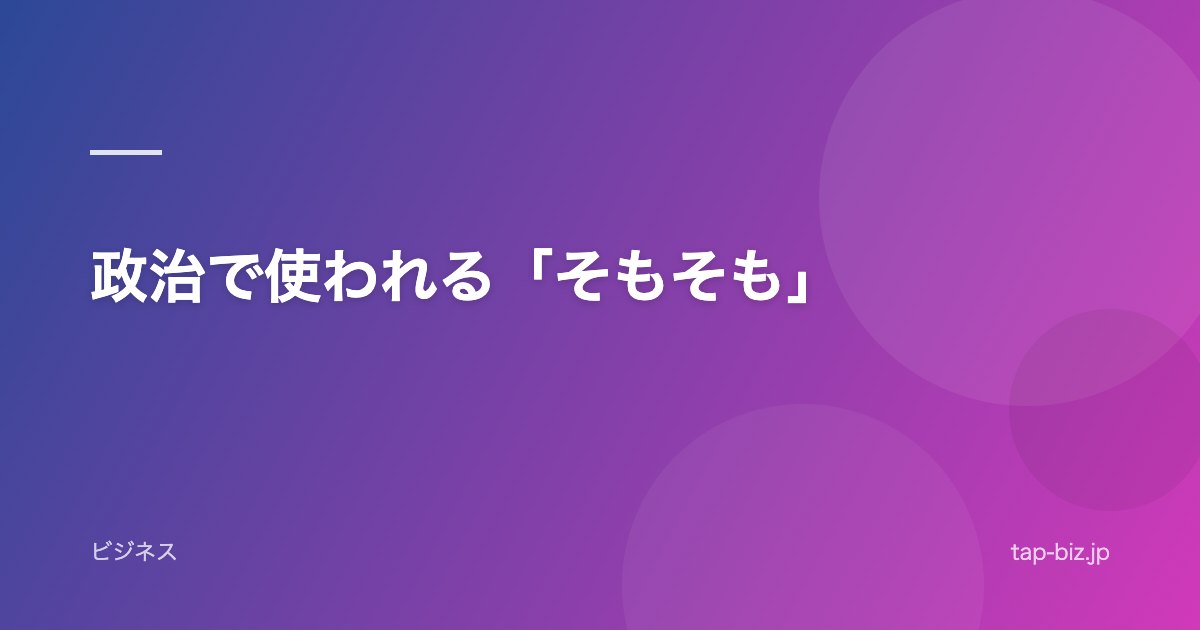 政治で使われる「そもそも」
