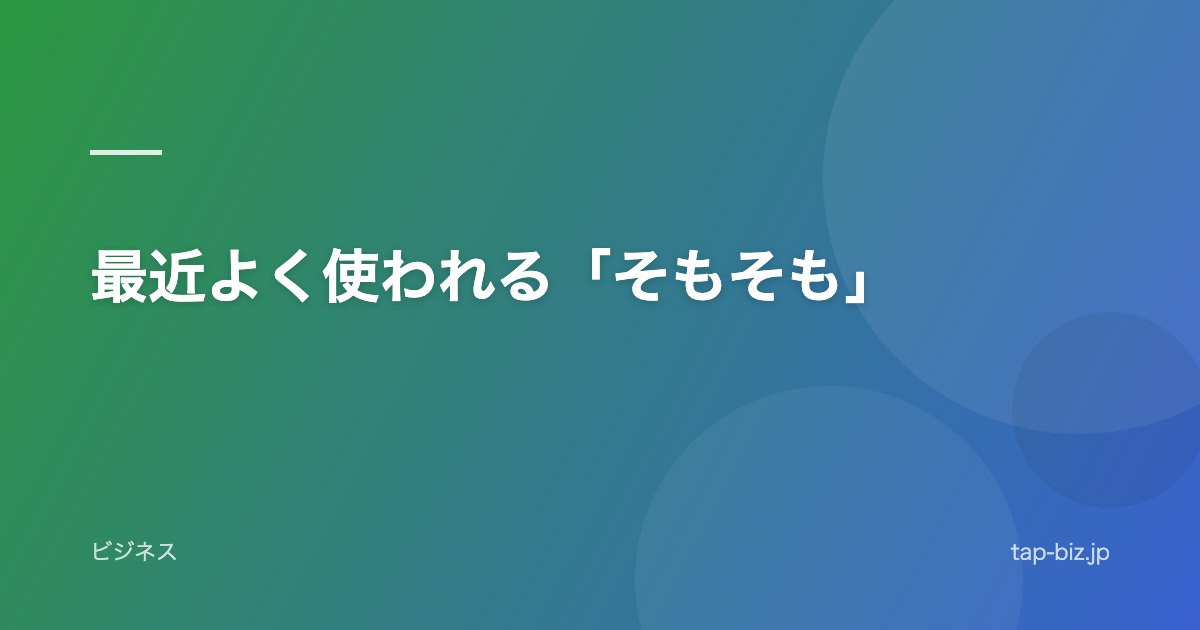 最近よく使われる「そもそも」