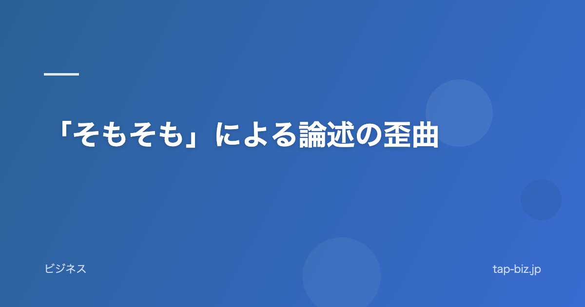 「そもそも」による論述の歪曲