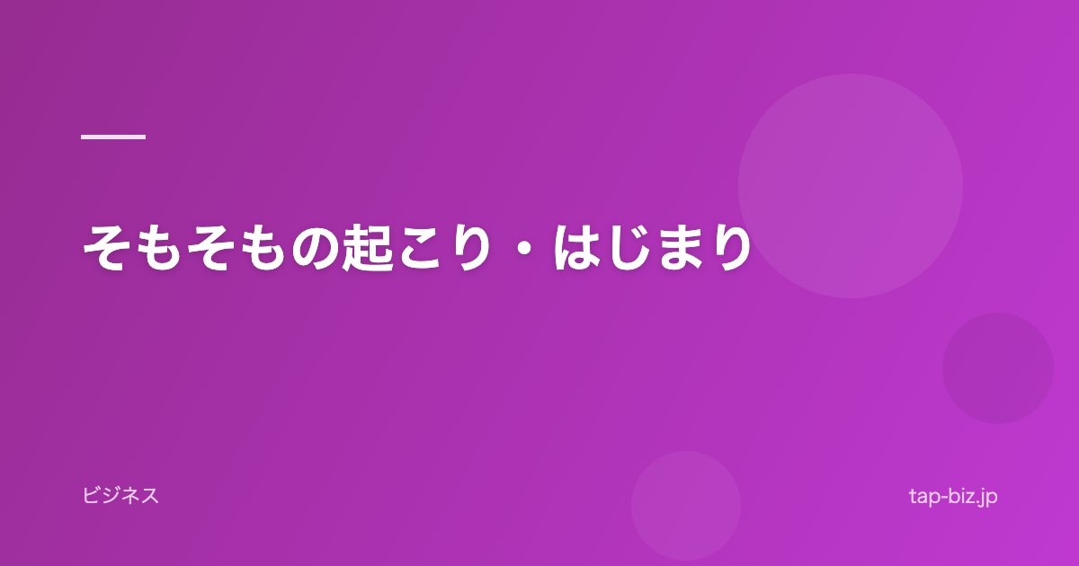 そもそもの起こり・はじまり