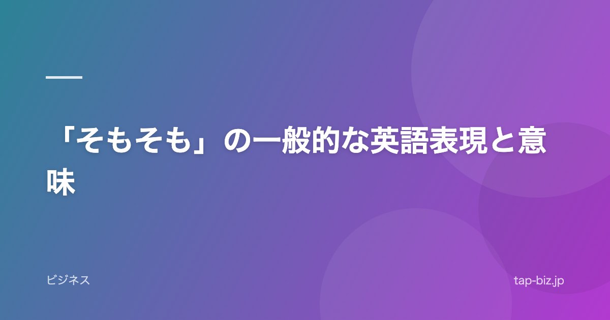 「そもそも」の一般的な英語表現と意味