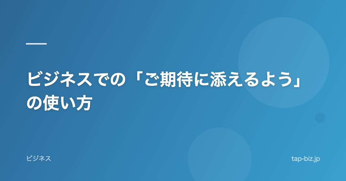ビジネスでの「ご期待に添えるよう」の使い方