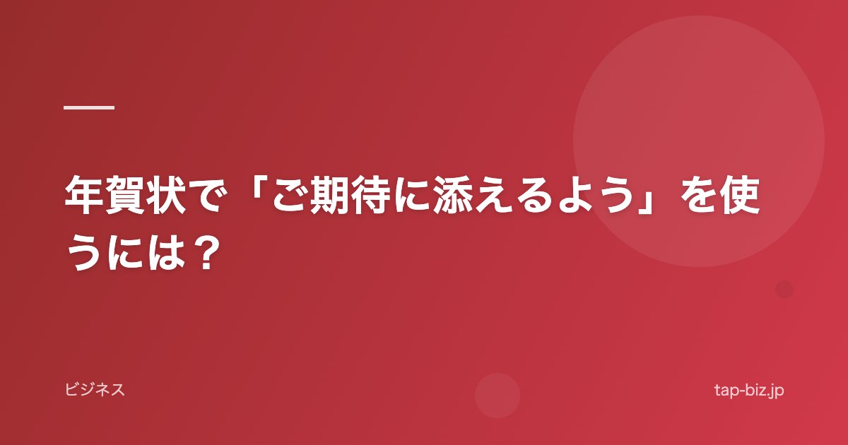 年賀状で「ご期待に添えるよう」を使うには？