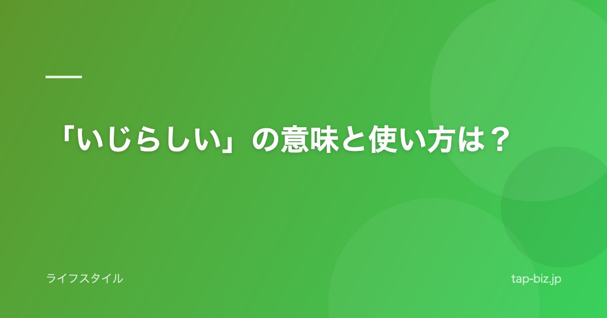 「いじらしい」の意味と使い方は？