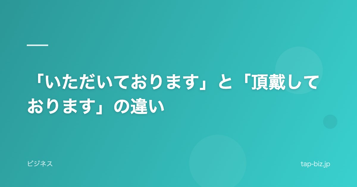 「いただいております」と「頂戴しております」の違い