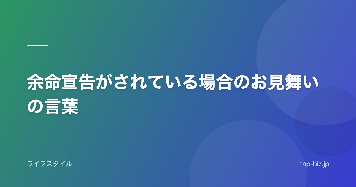 余命宣告がされている場合のお見舞いの言葉