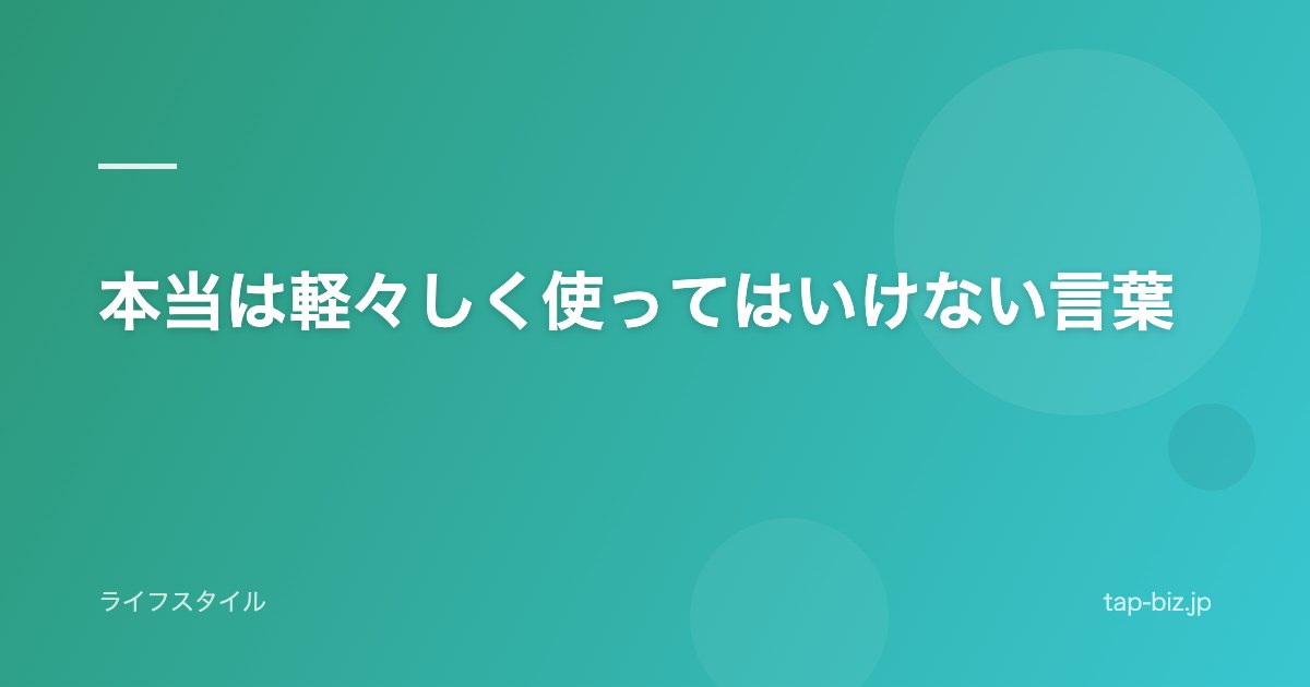 本当は軽々しく使ってはいけない言葉