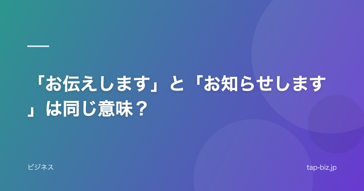 「お伝えします」と「お知らせします」は同じ意味？