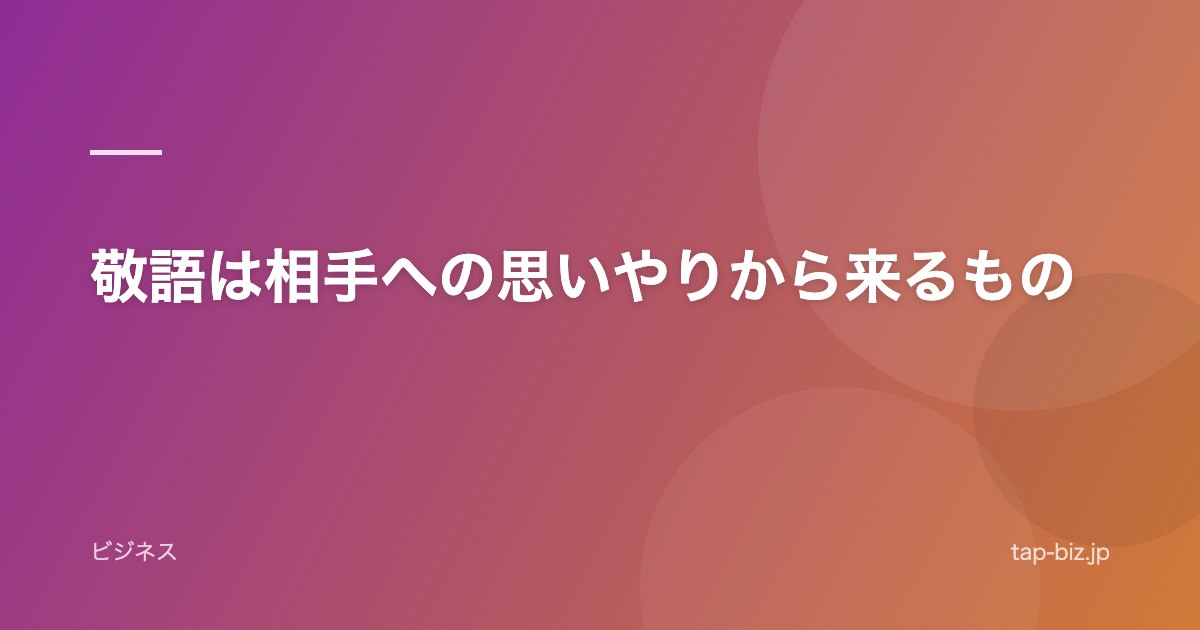 敬語は相手への思いやりから来るもの