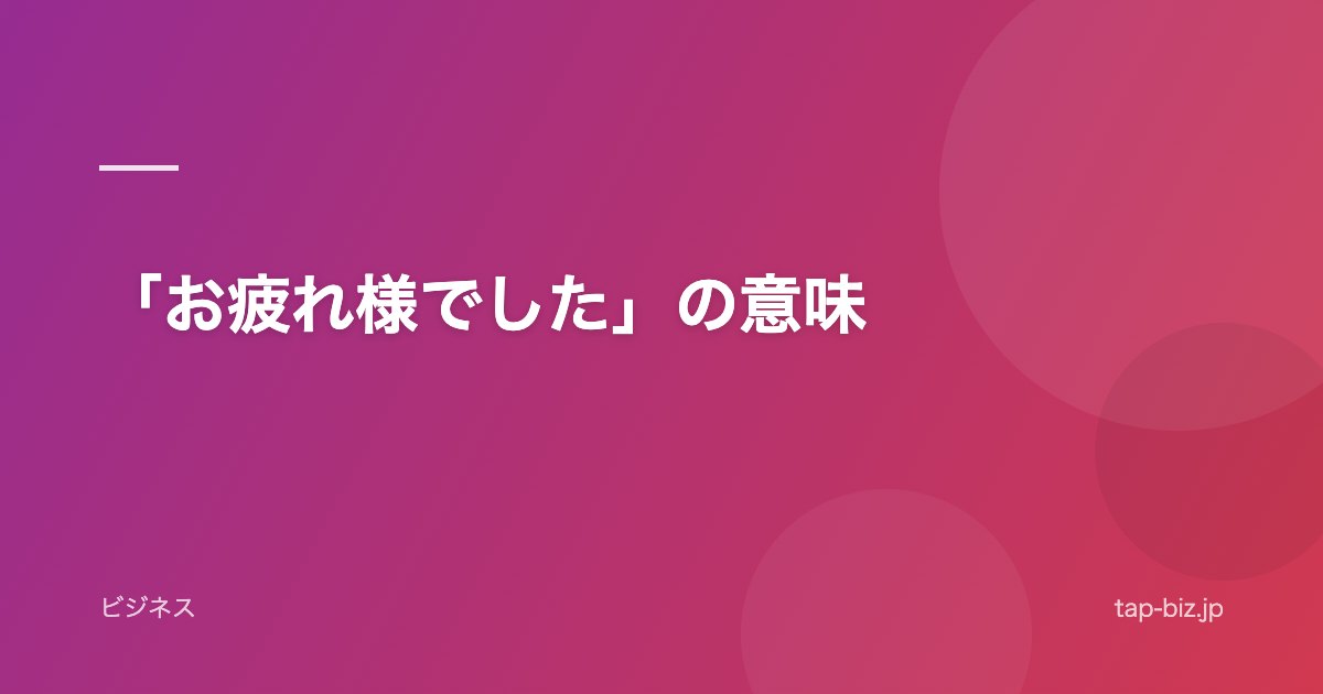「お疲れ様でした」の意味