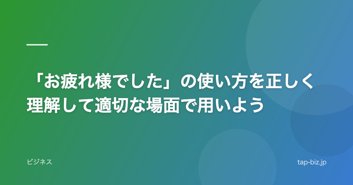 「お疲れ様でした」の使い方を正しく理解して適切な場面で用いよう
