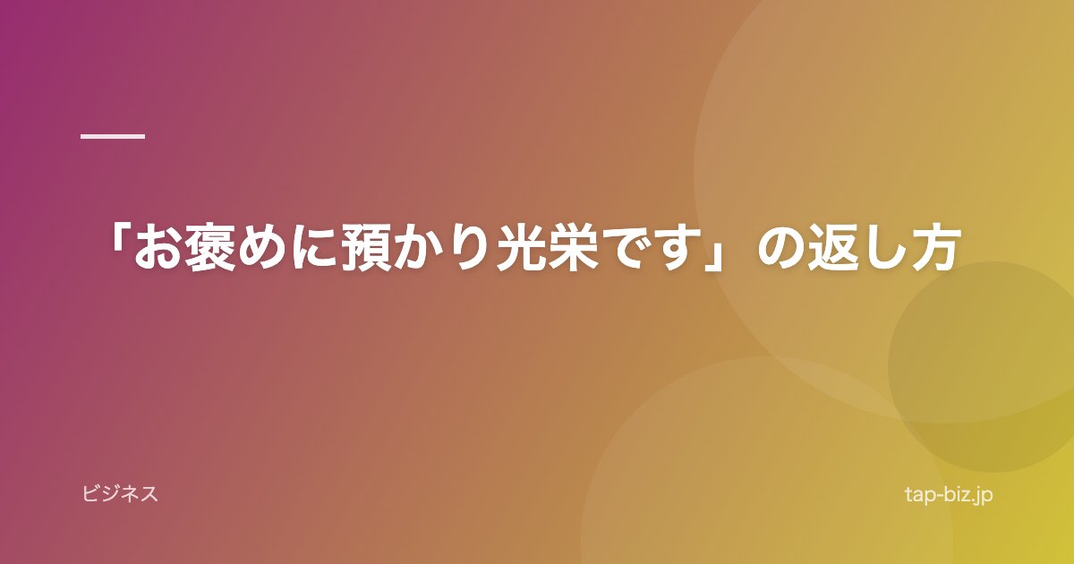「お褒めに預かり光栄です」の返し方