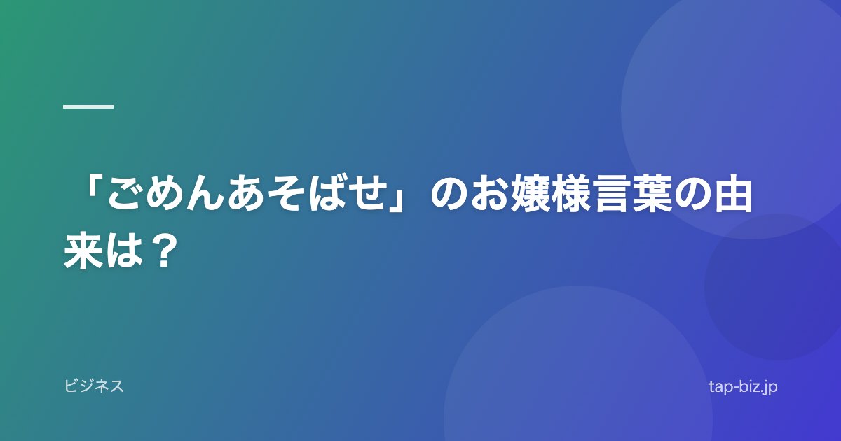 「ごめんあそばせ」のお嬢様言葉の由来は？